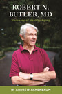 Robert N. Butler, MD - Visionary of Healthy Aging