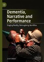Dementia, Narrative and Performance - Staging Reality, Reimagining Identities
