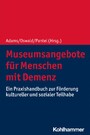Museumsangebote für Menschen mit Demenz - Ein Praxishandbuch zur Förderung kultureller und sozialer Teilhabe