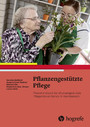 Pflanzengestützte Pflege - Praxishandbuch für pflanzengestützte Pflegeinterventionen im Heimbereich