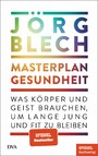 Masterplan Gesundheit - Was Körper und Geist brauchen, um lange jung und fit zu bleiben - Ein SPIEGEL-Buch