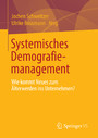 Systemisches Demografiemanagement - Wie kommt Neues zum Älterwerden ins Unternehmen?