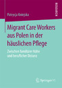 Migrant Care Workers aus Polen in der häuslichen Pflege - Zwischen familiärer Nähe und beruflicher Distanz