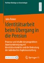 Identitätsarbeit beim Übergang in die Pension - Prozesse und Inhalte der prospektiven Auseinandersetzung mit Identitätsentwürfen und die Bedeutung der individuellen Kapitalausstattung