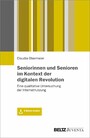 Seniorinnen und Senioren im Kontext der digitalen Revolution - Eine qualitative Untersuchung der Internetnutzung. Mit E-Book inside