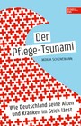 Der Pflege-Tsunami - Wie Deutschland seine Alten und Kranken im Stich lässt
