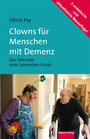 Clowns für Menschen mit Demenz - Das Potenzial einer komischen Kunst. Mit einem Vorwort von Prof. Dr. Dr. Rolf Dieter Hirsch