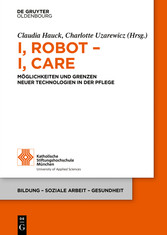 I, Robot - I, Care - Möglichkeiten und Grenzen neuer Technologien in der Pflege