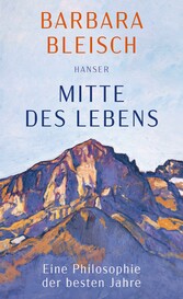 Mitte des Lebens - Eine Philosophie der besten Jahre