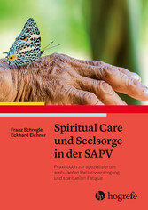 Spiritual Care und Seelsorge in der SAPV - Praxisbuch zur spezialisierten ambulanten Palliativversorgung und spirituellen Fatigue