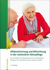 Mitbestimmung und Mitwirkung in der stationären Altenpflege - Ein Leitfaden für Bewohnervertreter, Bewohnerfürsprecher und solche, die es werden wollen