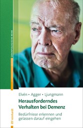 Herausforderndes Verhalten bei Demenz - Bedürfnisse erkennen und gelassen darauf eingehen