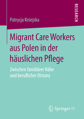 Migrant Care Workers aus Polen in der häuslichen Pflege - Zwischen familiärer Nähe und beruflicher Distanz