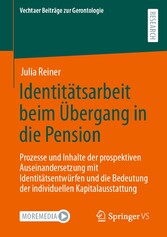 Identitätsarbeit beim Übergang in die Pension - Prozesse und Inhalte der prospektiven Auseinandersetzung mit Identitätsentwürfen und die Bedeutung der individuellen Kapitalausstattung