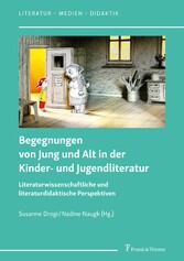 Begegnungen von Jung und Alt in der Kinder- und Jugendliteratur - Literaturwissenschaftliche und literaturdidaktische Perspektiven