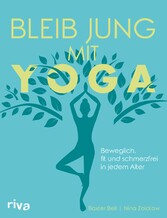 Bleib jung mit Yoga - Beweglich, fit und schmerzfrei in jedem Alter