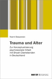 Trauma und Alter - Zur Konzeptualisierung psychosozialer Arbeit mit Shoah-Überlebenden in Deutschland