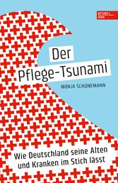 Der Pflege-Tsunami - Wie Deutschland seine Alten und Kranken im Stich lässt