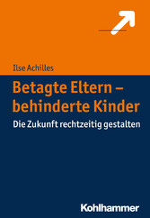 Betagte Eltern - behinderte Kinder - Die Zukunft rechtzeitig gestalten