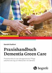 Praxishandbuch Dementia Green Care - Praxishandbuch zur naturgestützten Pflege und Aktivierung von Menschen mit Demenz