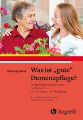 Was ist gute Demenzpflege? - Verändertes Selbsterleben bei Demenz - ein Praxishandbuch für Pflegende