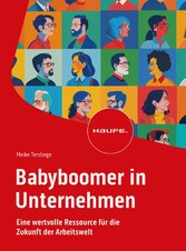 Babyboomer in Unternehmen - Eine wertvolle Ressource für die Zukunft der Arbeitswelt. Mit flexiblen Arbeitszeitmodellen und weiteren Anreizen für ältere Arbeitnehmende dem Fachkräftemangel entgegenwirken