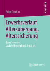 Erwerbsverlauf, Altersübergang, Alterssicherung - Zunehmende soziale Ungleichheit im Alter